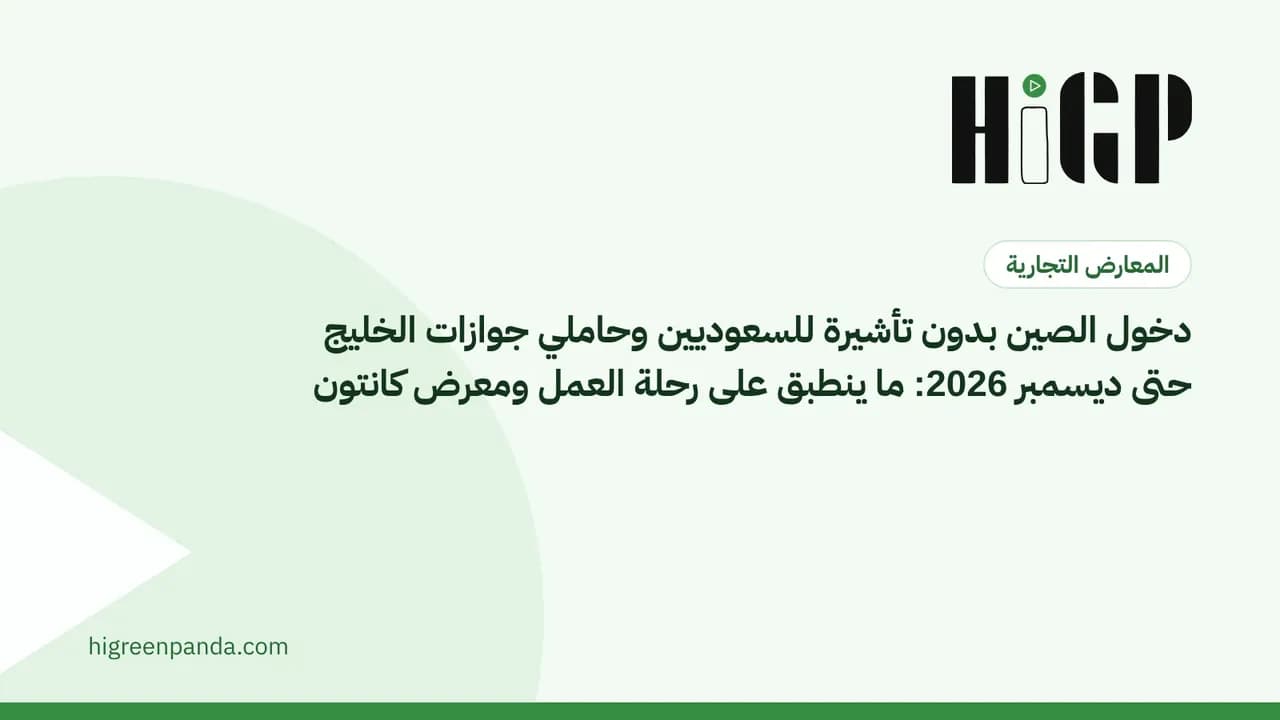 دخول الصين بدون تأشيرة للسعوديين وحاملي جوازات الخليج حتى ديسمبر 2026: ما ينطبق على رحلة العمل ومعرض كانتون